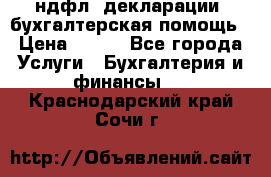 3ндфл, декларации, бухгалтерская помощь › Цена ­ 500 - Все города Услуги » Бухгалтерия и финансы   . Краснодарский край,Сочи г.